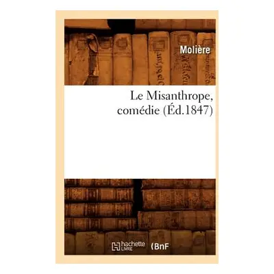 "Le Misanthrope, Comdie, (d.1847)" - "" ("Molire (Poquelin Dit) Jean-Baptiste")