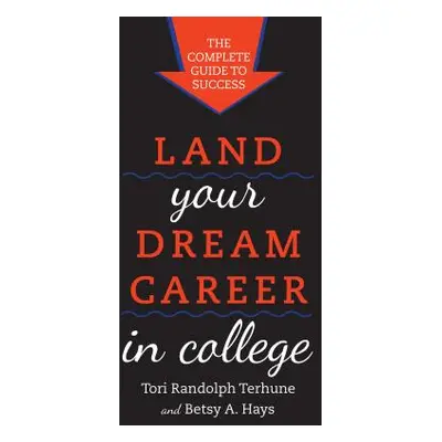 "Land Your Dream Career in College: The Complete Guide to Success" - "" ("Terhune Tori Randolph"