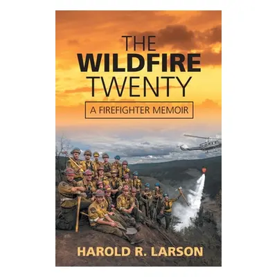 "The Wildfire Twenty: A Firefighter Memoir" - "" ("Larson Harold R.")