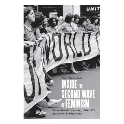 "Inside the Second Wave of Feminism: Boston Female Liberation, 1968-1972 an Account by Participa