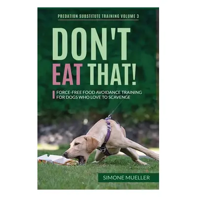 "Don't Eat That: Force-Free Food Avoidance Training for Dogs who Love to Scavenge" - "" ("Muelle