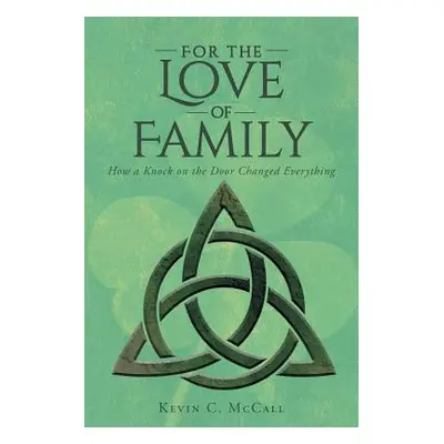 "For the Love of Family: How a Knock on the Door Changed Everything" - "" ("McCall Kevin C.")