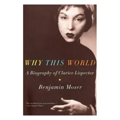 "Why This World: A Biography of Clarice Lispector" - "" ("Moser Benjamin")