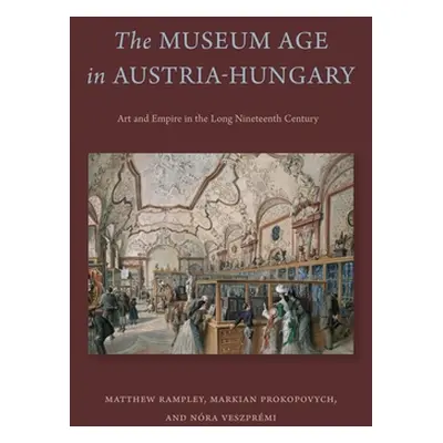 "The Museum Age in Austria-Hungary" - "" ("Rampley Matthew")