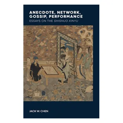 "Anecdote, Network, Gossip, Performance: Essays on the Shishuo Xinyu" - "" ("Chen Jack W.")