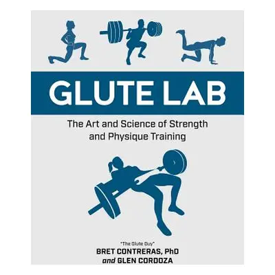 "Glute Lab: The Art and Science of Strength and Physique Training" - "" ("Contreras Bret")