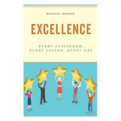 "Excellence: Every Classroom, Every Lesson, Every Day" - "" ("Horton Michael")