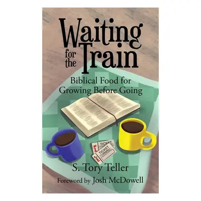 "Waiting for the Train: Biblical Food for Growing Before Going" - "" ("McDowell Josh")