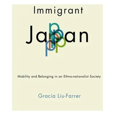 "Immigrant Japan: Mobility and Belonging in an Ethno-Nationalist Society" - "" ("Liu-Farrer Grac