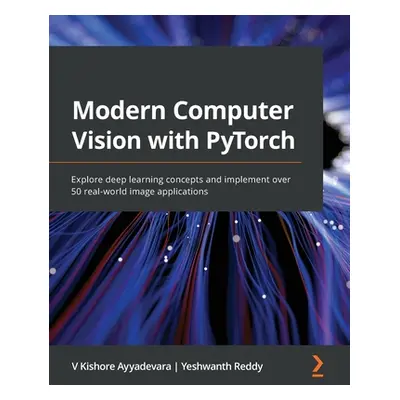 "Modern Computer Vision with PyTorch: Explore deep learning concepts and implement over 50 real-