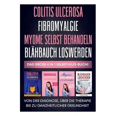 "Colitis ulcerosa - Fibromyalgie - Myome selbst behandeln - Blhbauch loswerden - Das groe 4 in 1