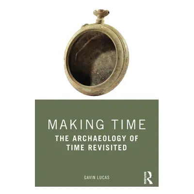 "Making Time: The Archaeology of Time Revisited" - "" ("Lucas Gavin")