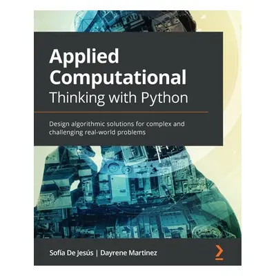 "Applied Computational Thinking with Python: Design algorithmic solutions for complex and challe