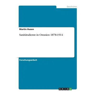 "Sanittsdienst in Ostasien 1878-1914" - "" ("Husen Martin")