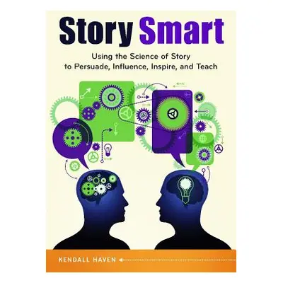 "Story Smart: Using the Science of Story to Persuade, Influence, Inspire, and Teach" - "" ("Have