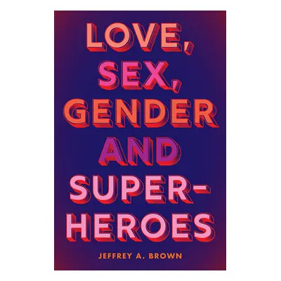 "Love, Sex, Gender, and Superheroes" - "" ("Brown Jeffrey A.")