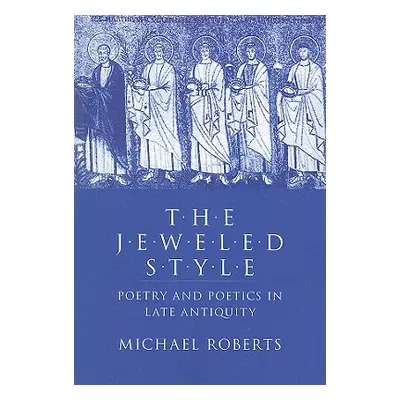 "The Jeweled Style: Poetry and Poetics in Late Antiquity" - "" ("Roberts Michael")