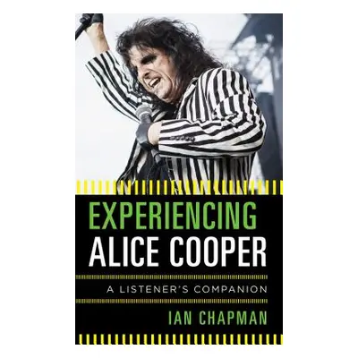 "Experiencing Alice Cooper: A Listener's Companion" - "" ("Chapman Ian")