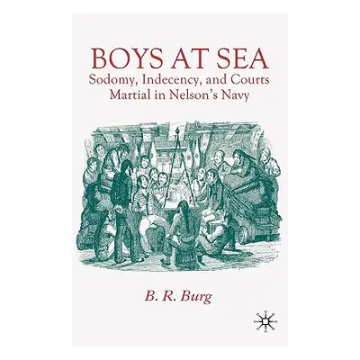 "Boys at Sea: Sodomy, Indecency, and Courts Martial in Nelson's Navy" - "" ("Burg B.")