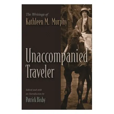 "Unaccompanied Traveler: The Writings of Kathleen M. Murphy" - "" ("Bixby Patrick")