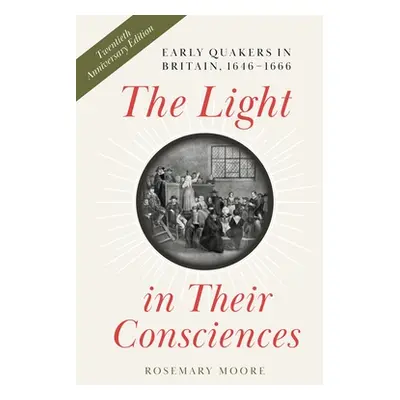 "The Light in Their Consciences: Early Quakers in Britain, 1646-1666" - "" ("Moore Rosemary")