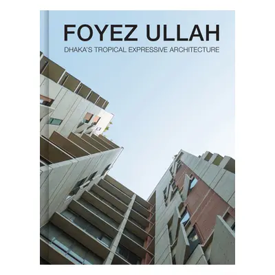 "Foyez Ullah: Dhaka's Tropical Expressive Architecture" - "" ("Hawes Byron")