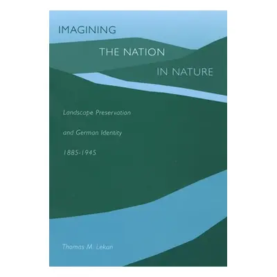 "Imagining the Nation in Nature: Landscape Preservation and German Identity, 1885-1945" - "" ("L