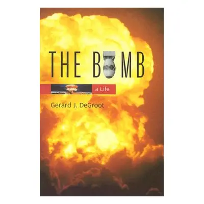 "The Bomb: A Life" - "" ("deGroot Gerard J.")