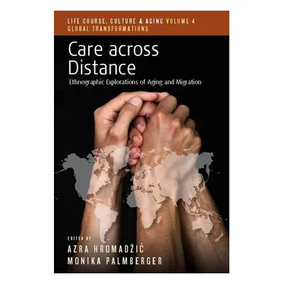 "Care Across Distance: Ethnographic Explorations of Aging and Migration" - "" ("Hromadzic Azra")