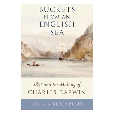 "Buckets from an English Sea: 1832 and the Making of Charles Darwin" - "" ("Rosenblatt Louis B."