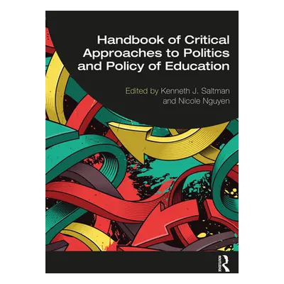 "Handbook of Critical Approaches to Politics and Policy of Education" - "" ("Saltman Kenneth J."