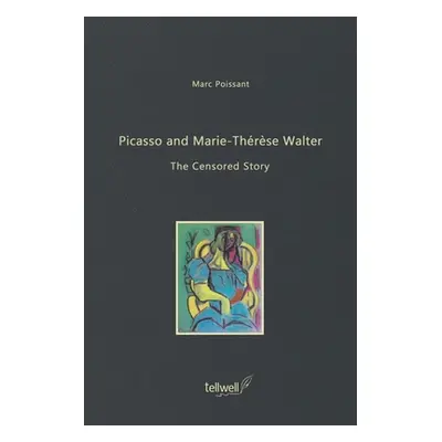 "Picasso and Marie-Thrse Walter: The Censored Story" - "" ("Poissant Marc")