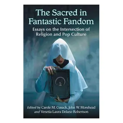 "The Sacred in Fantastic Fandom: Essays on the Intersection of Religion and Pop Culture" - "" ("