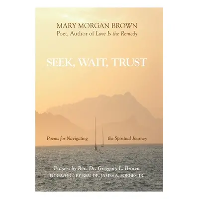 "Seek, Wait, Trust: Poems for Navigating the Spiritual Journey" - "" ("Brown Mary Morgan")