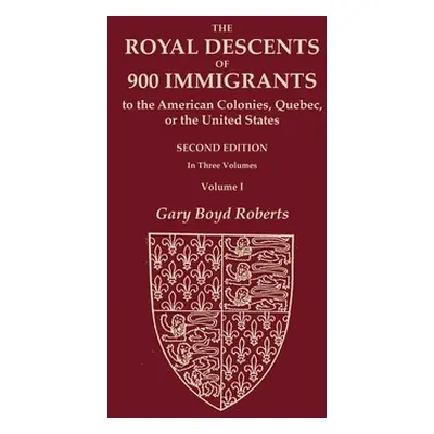 "The Royal Descents of 900 Immigrants to the American Colonies, Quebec, or the United States Who