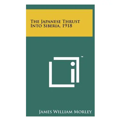 "The Japanese Thrust Into Siberia, 1918" - "" ("Morley James William")