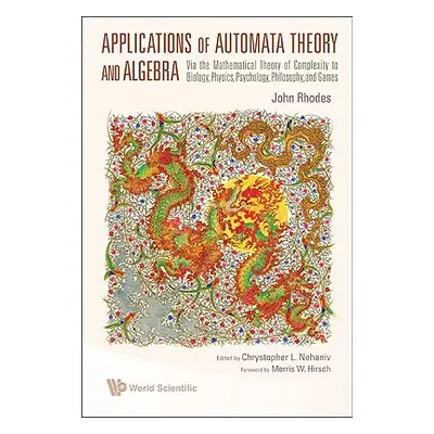 "Applications of Automata Theory and Algebra: Via the Mathematical Theory of Complexity to Biolo