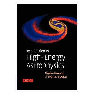 "Introduction to High-Energy Astrophysics" - "" ("Rosswog Stephan")