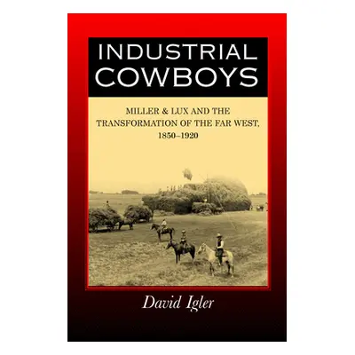 "Industrial Cowboys: Miller & Lux and the Transformation of the Far West, 1850-1920" - "" ("Igle