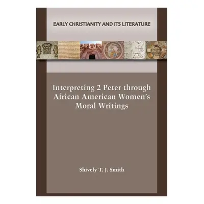 "Interpreting 2 Peter through African American Women's Moral Writings" - "" ("Smith Shively T. J