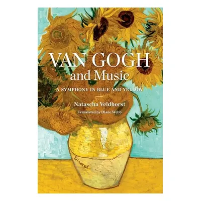 "Van Gogh and Music: A Symphony in Blue and Yellow" - "" ("Veldhorst Natascha")