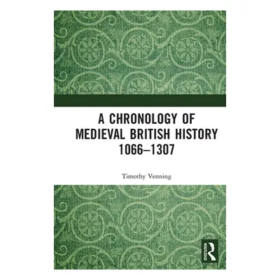 "A Chronology of Medieval British History: 1066-1307" - "" ("Venning Timothy")