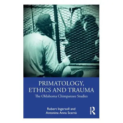 "Primatology, Ethics and Trauma: The Oklahoma Chimpanzee Studies" - "" ("Ingersoll Robert")