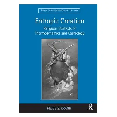 "Entropic Creation: Religious Contexts of Thermodynamics and Cosmology" - "" ("Kragh Helge S.")