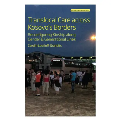 "Translocal Care Across Kosovo's Borders: Reconfiguring Kinship Along Gender and Generational Li