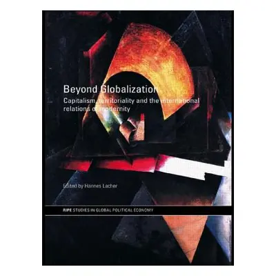 "Beyond Globalization: Capitalism, Territoriality and the International Relations of Modernity" 