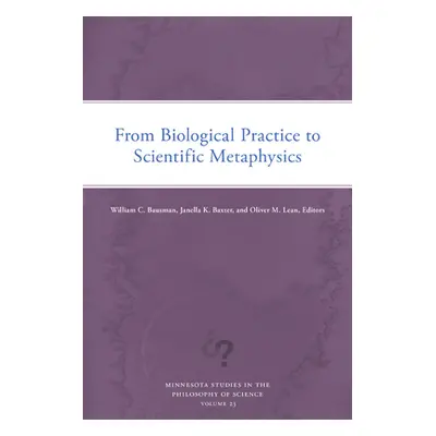 "From Biological Practice to Scientific Metaphysics: Volume 23" - "" ("Bausman William C.")