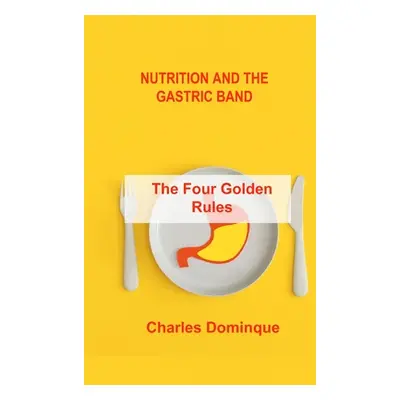 "Nutrition and the Gastric Band: The Four Golden Rules" - "" ("Dominque Charles")