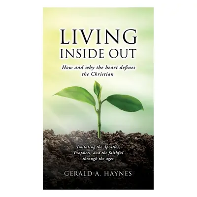 "Living Inside Out: How and why the heart defines the Christian" - "" ("Haynes Gerald A.")