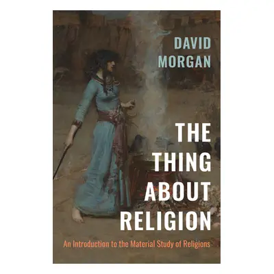 "The Thing about Religion: An Introduction to the Material Study of Religions" - "" ("Morgan Dav